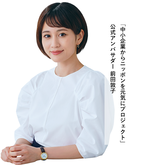 ｢中小企業からニッポンを元気にプロジェクト」 公式アンバサダー 前田敦子